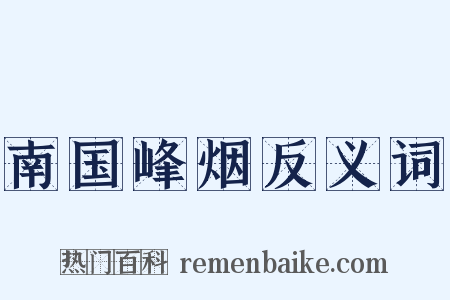 南国峰烟反义词是什么意思的图片